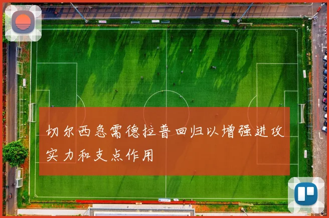 切尔西急需德拉普回归以增强进攻实力和支点作用