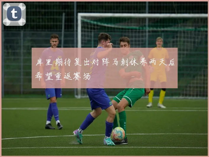 库里期待复出对阵马刺休养两天后希望重返赛场