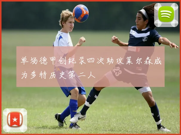 单场德甲创纪录四次助攻莱尔森成为多特历史第二人